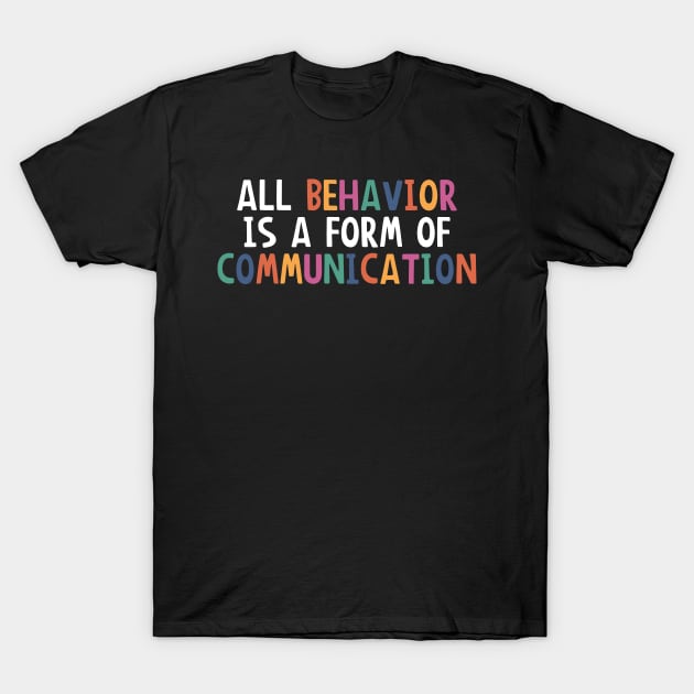 All Behavior Is A Form Of Communication, Applied Behavior Analysis, Bcba Gift, Aba Therapy Gift ,Social Worker Mom Gift T-Shirt by yass-art